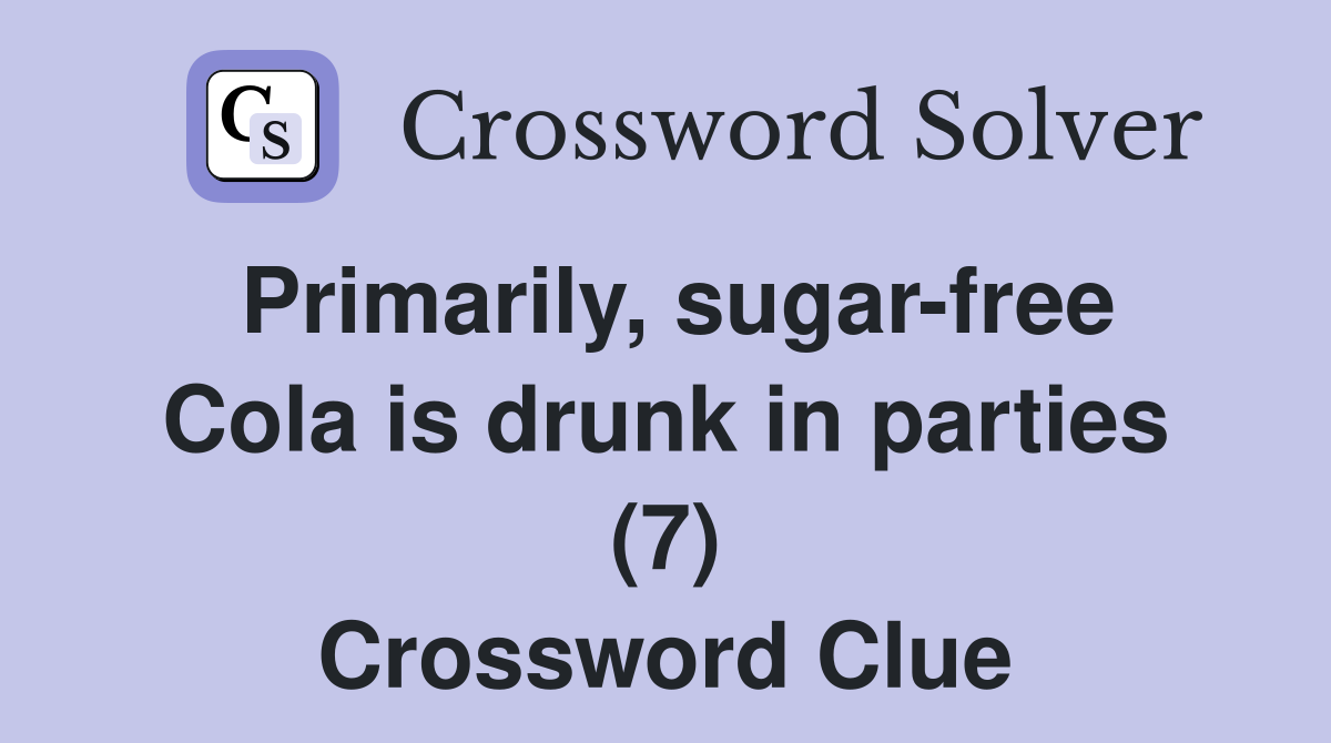 Primarily, sugar-free Cola is drunk in parties (7) Crossword Clue