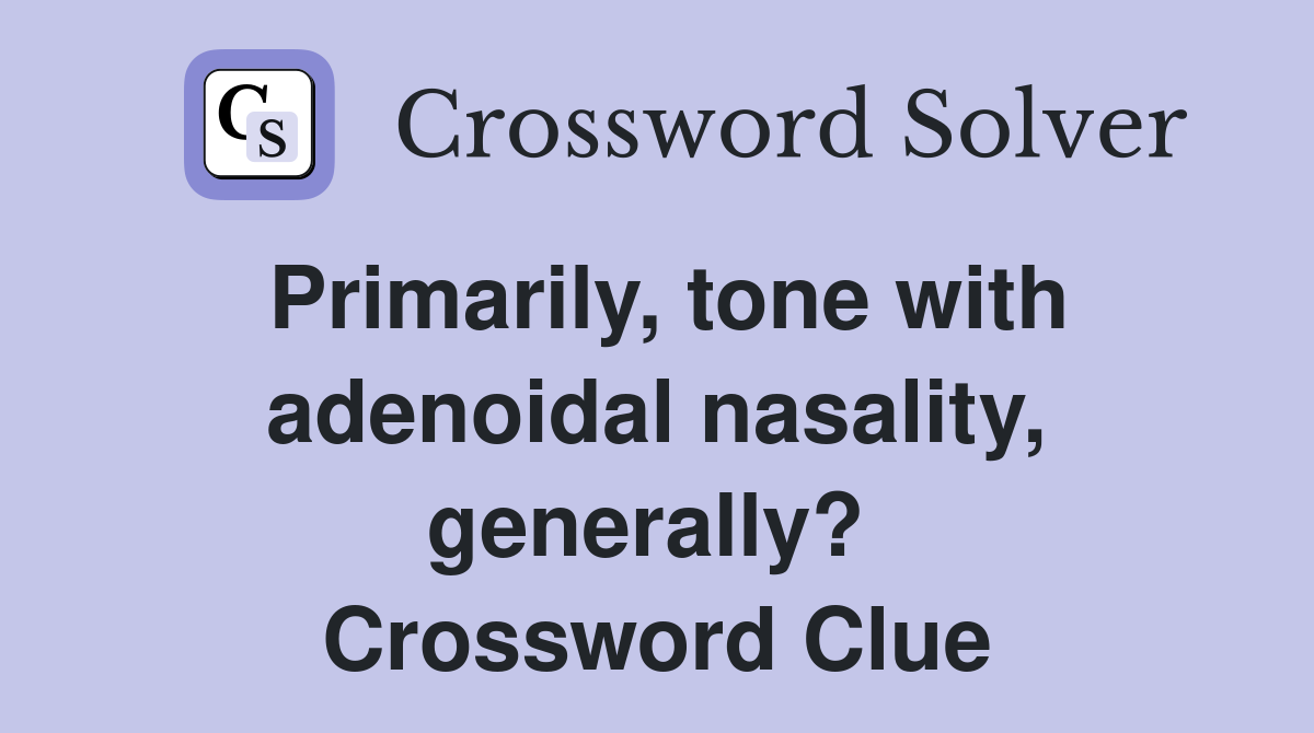 Primarily, tone with adenoidal nasality, generally?  Crossword Clue