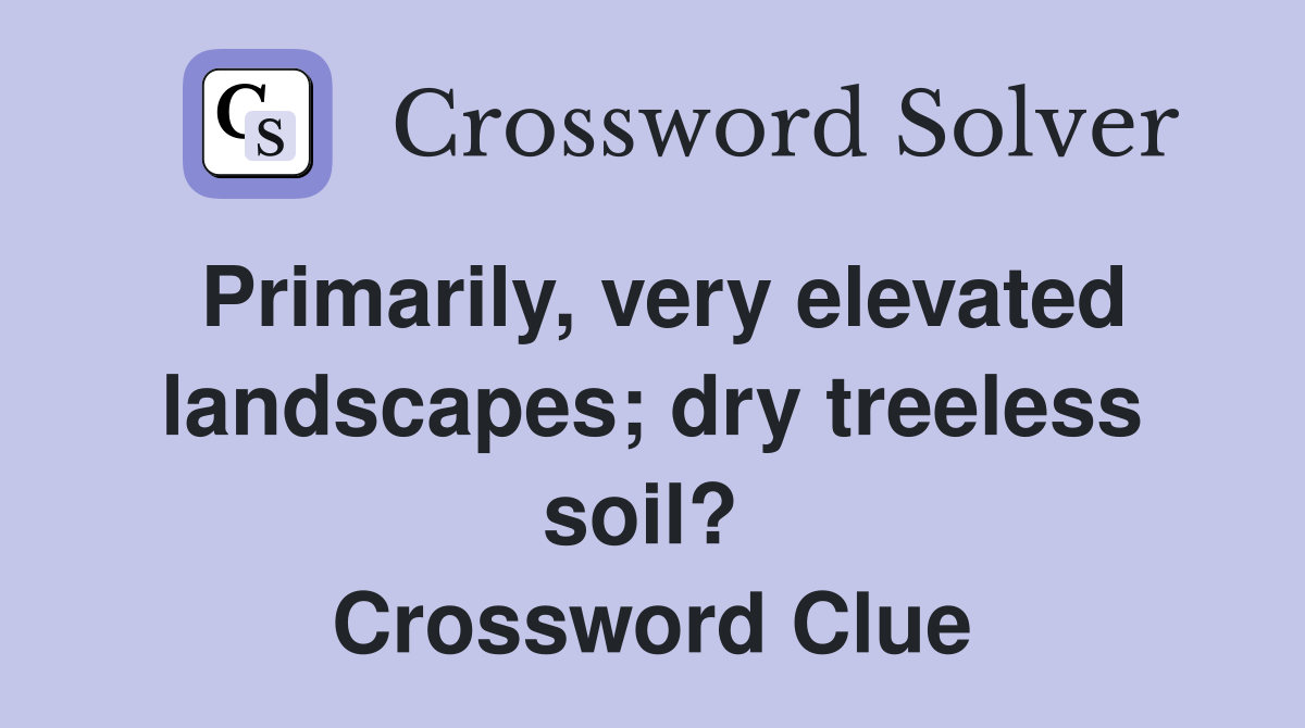 Primarily, very elevated landscapes; dry treeless soil?  Crossword Clue