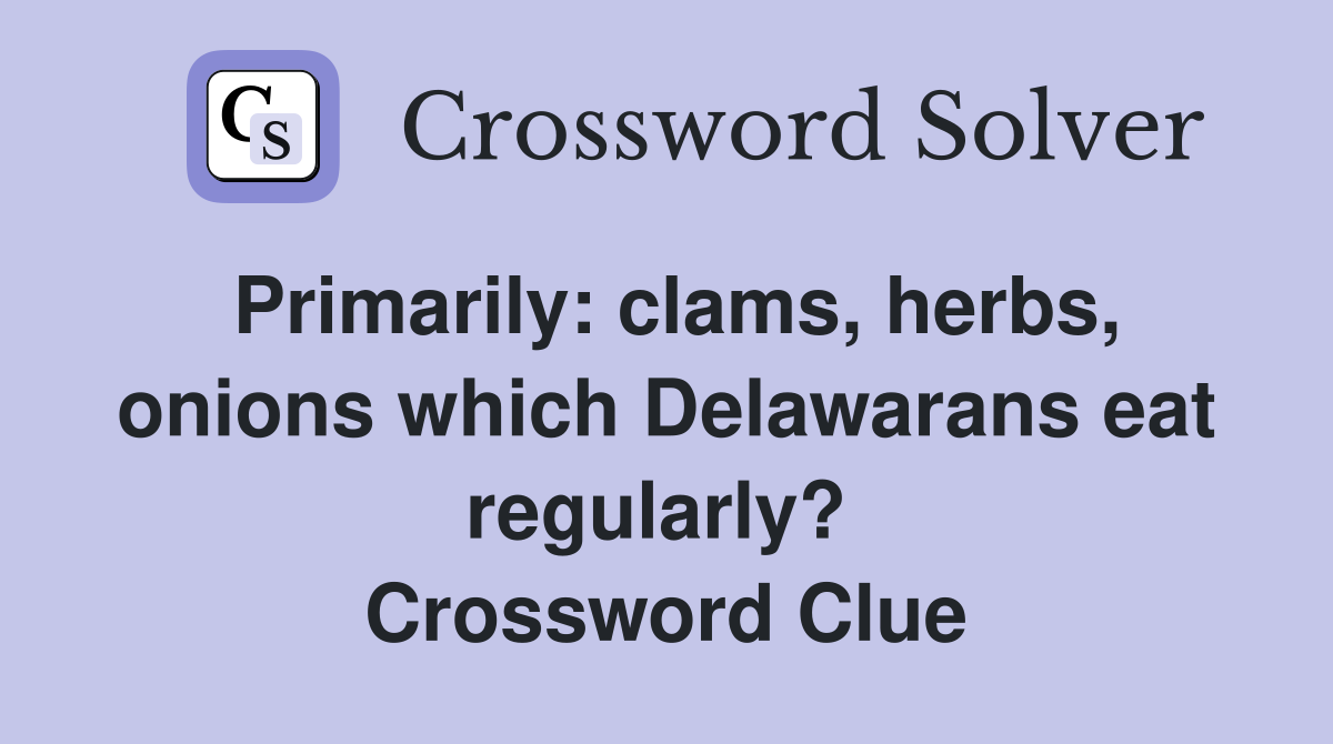 Primarily: clams, herbs, onions which Delawarans eat regularly?  Crossword Clue
