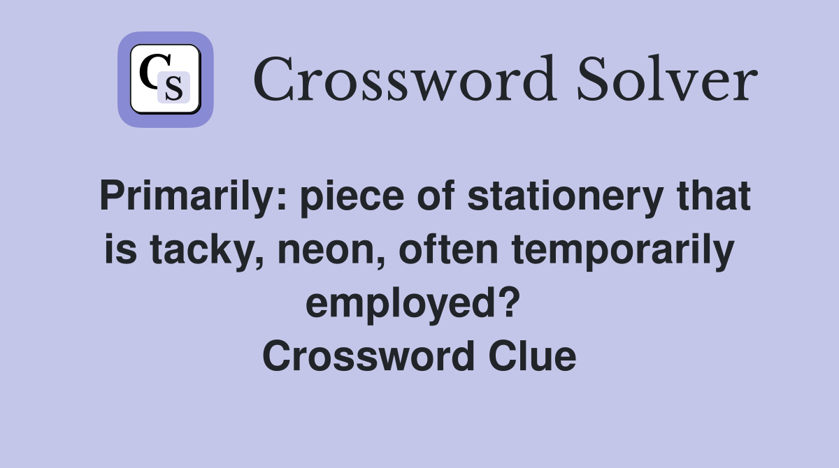 Primarily: piece of stationery that is tacky, neon, often temporarily employed?  Crossword Clue