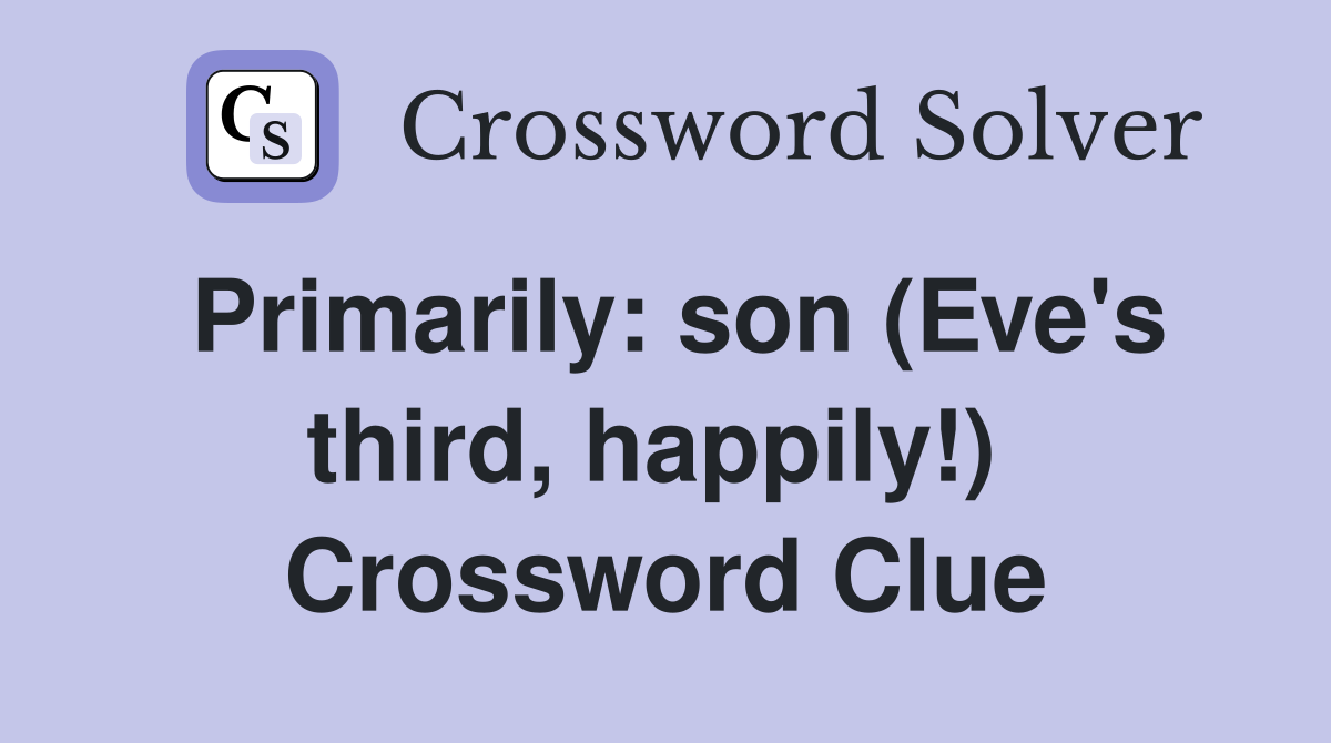 Primarily: son (Eve's third, happily!)  Crossword Clue