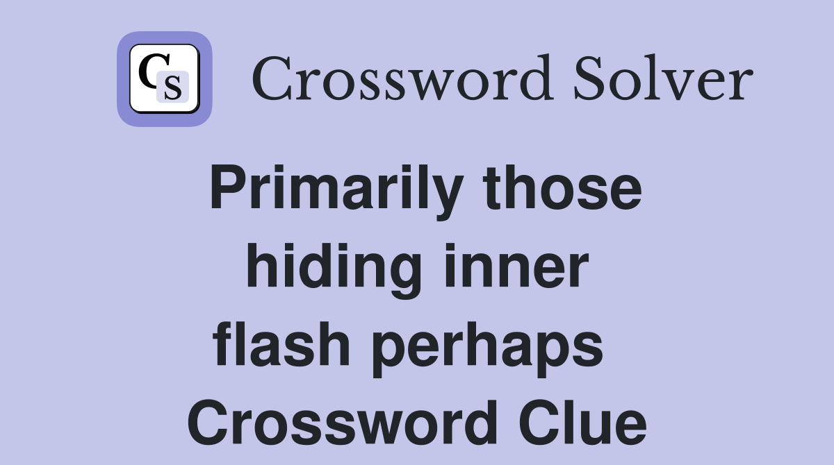 Primarily those hiding inner flash perhaps  Crossword Clue