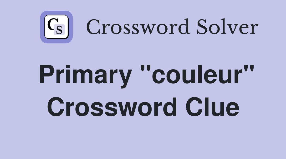 Primary ''couleur'' Crossword Clue