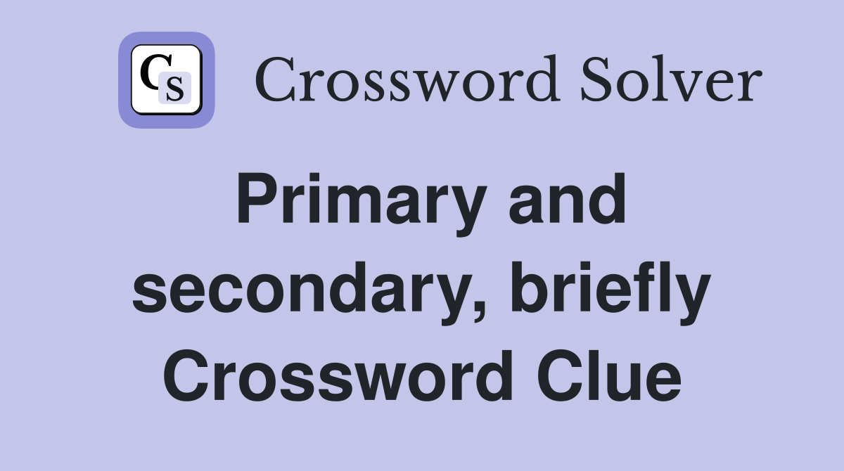 Primary and secondary, briefly Crossword Clue