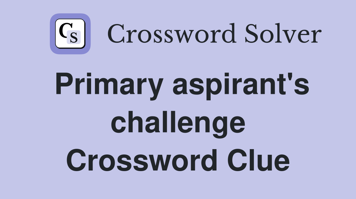 Primary aspirant's challenge Crossword Clue