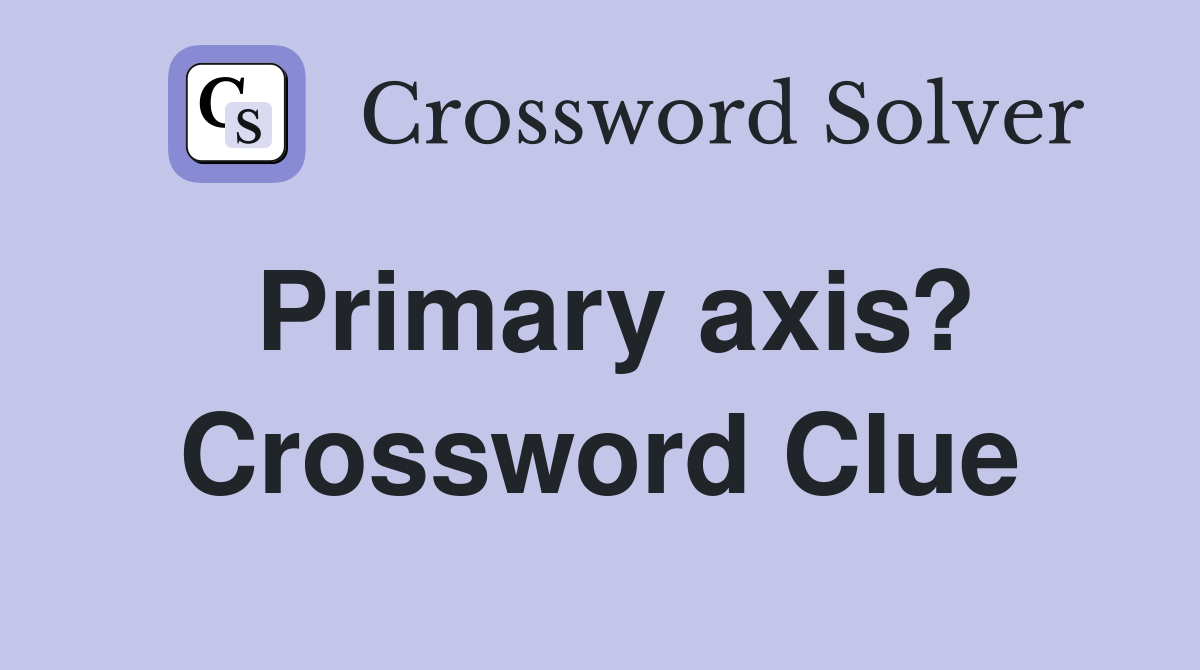 Primary axis? Crossword Clue
