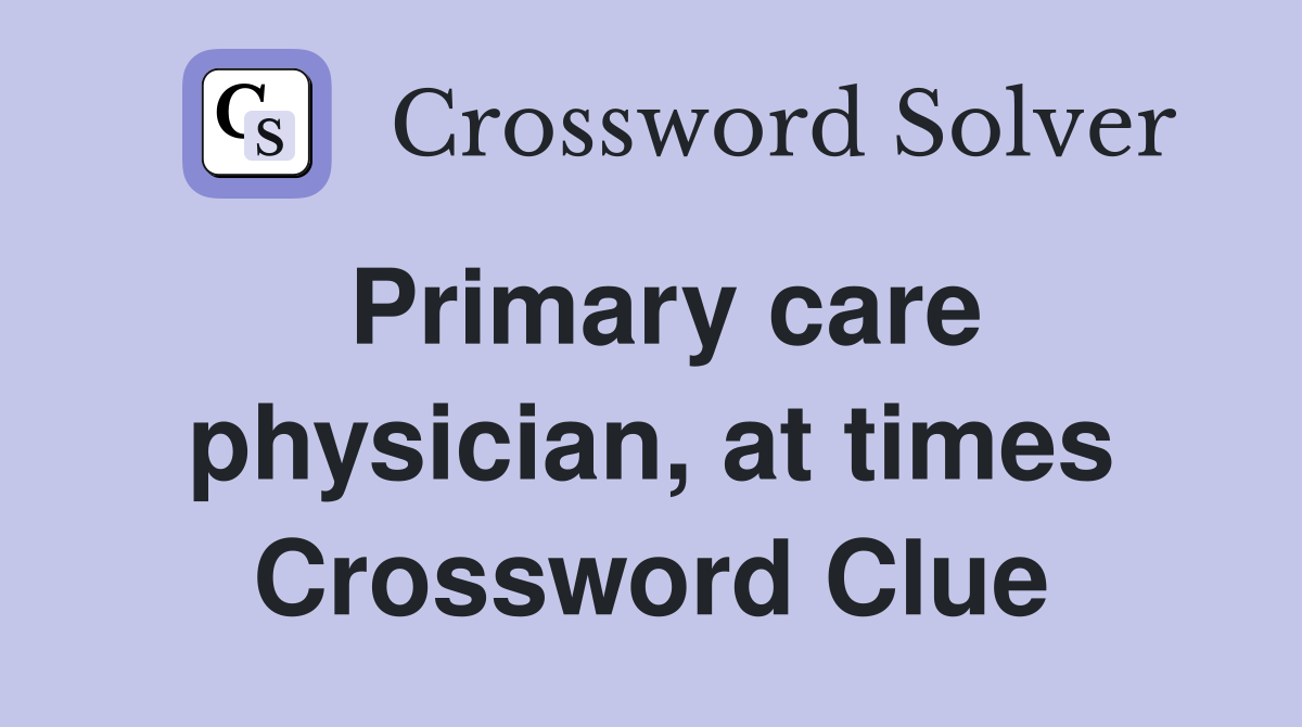 Primary care physician, at times Crossword Clue