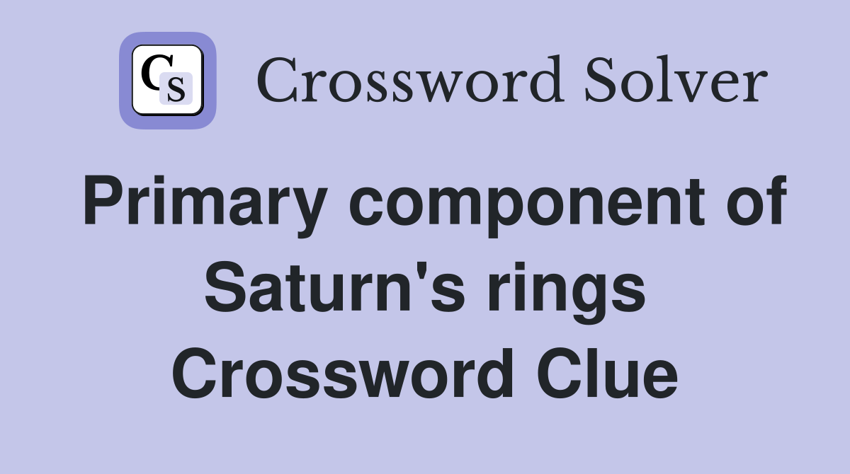 Primary component of Saturn's rings Crossword Clue