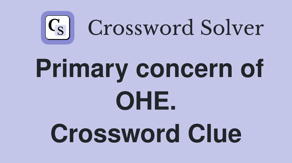 Primary concern of OHE. Crossword Clue