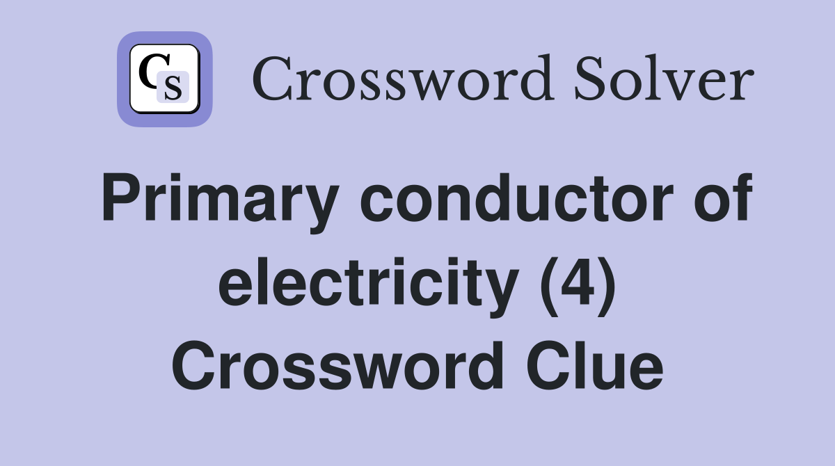 Primary conductor of electricity (4) Crossword Clue