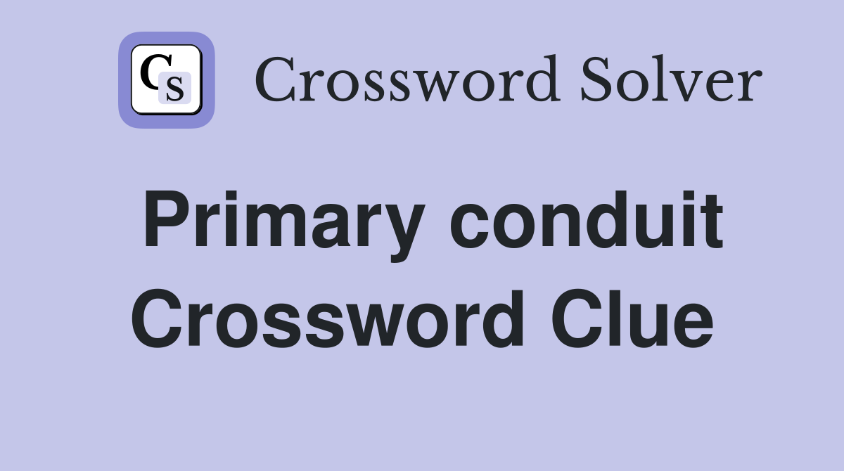 Primary conduit Crossword Clue