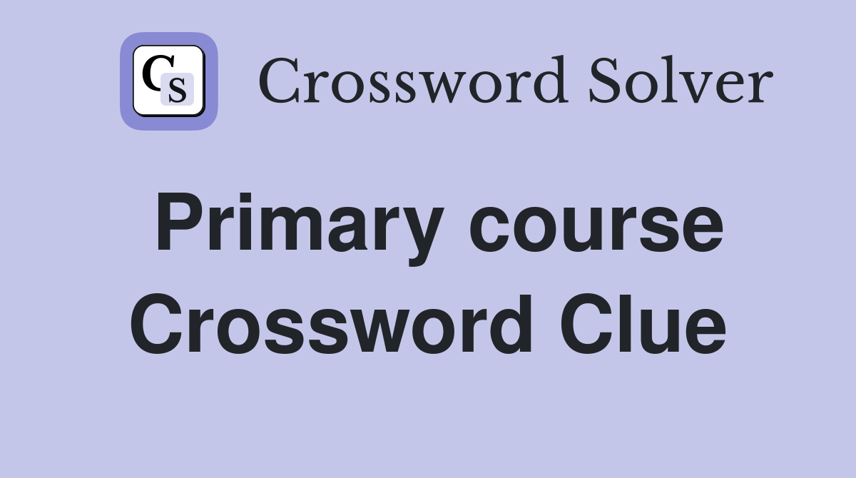 Primary course Crossword Clue