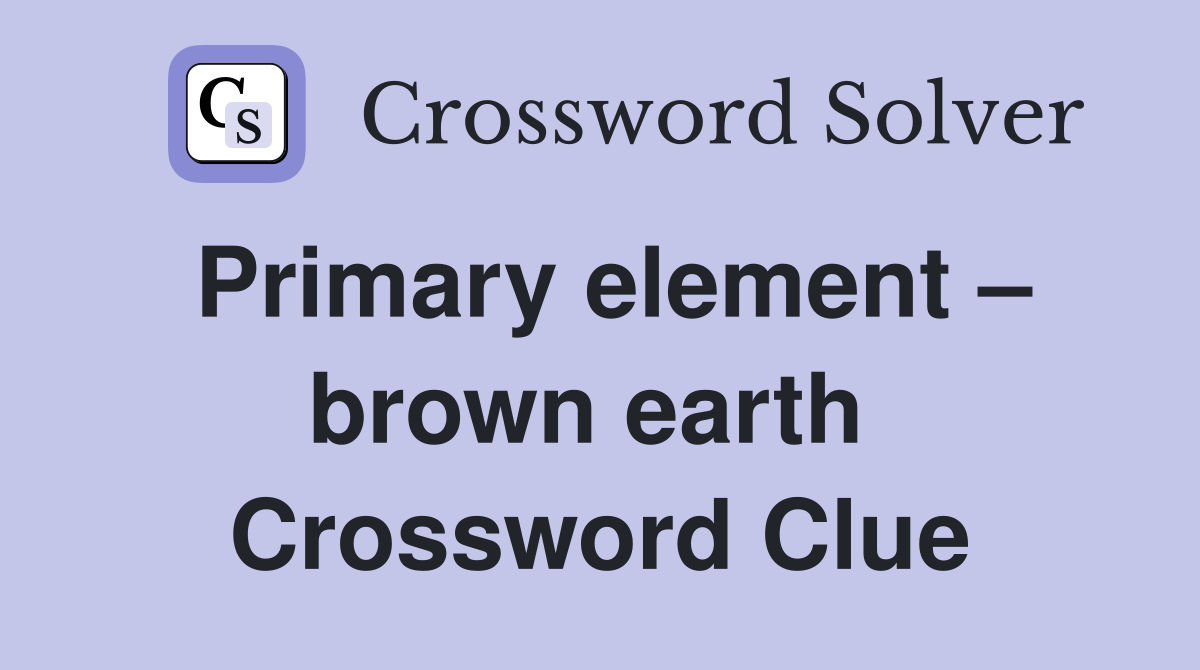 Primary element – brown earth  Crossword Clue
