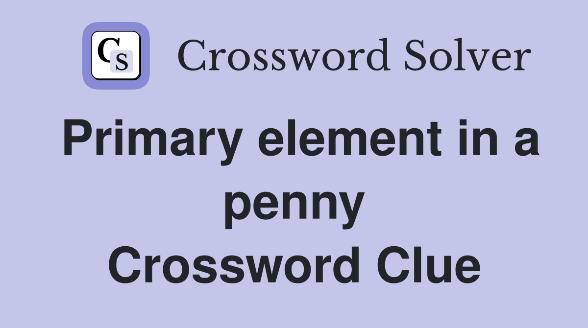 Primary element in a penny Crossword Clue