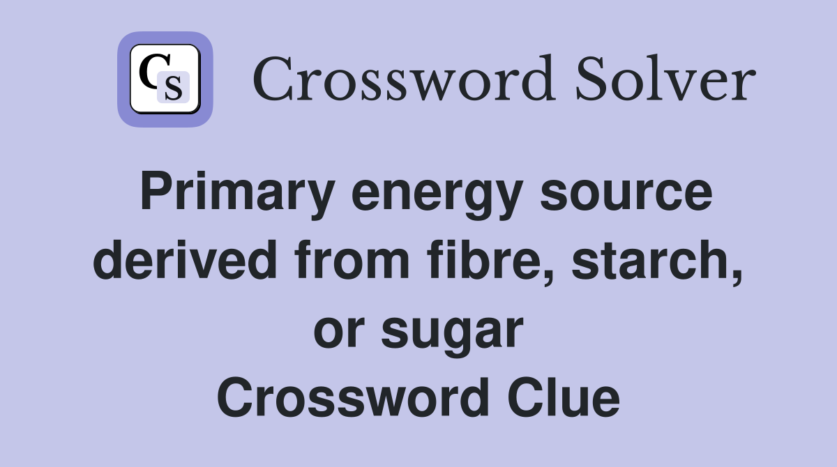 Primary energy source derived from fibre, starch, or sugar Crossword Clue