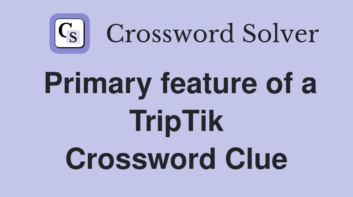 Primary feature of a TripTik Crossword Clue