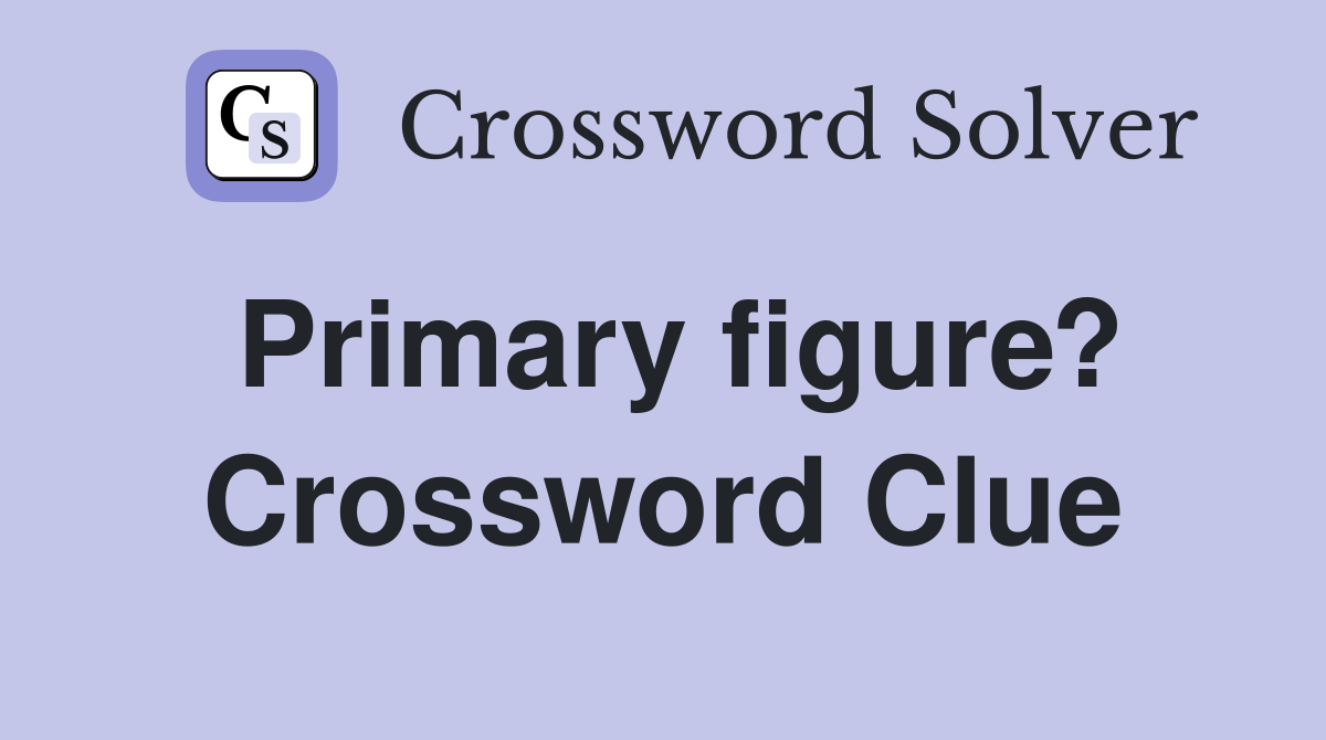 Primary figure? Crossword Clue