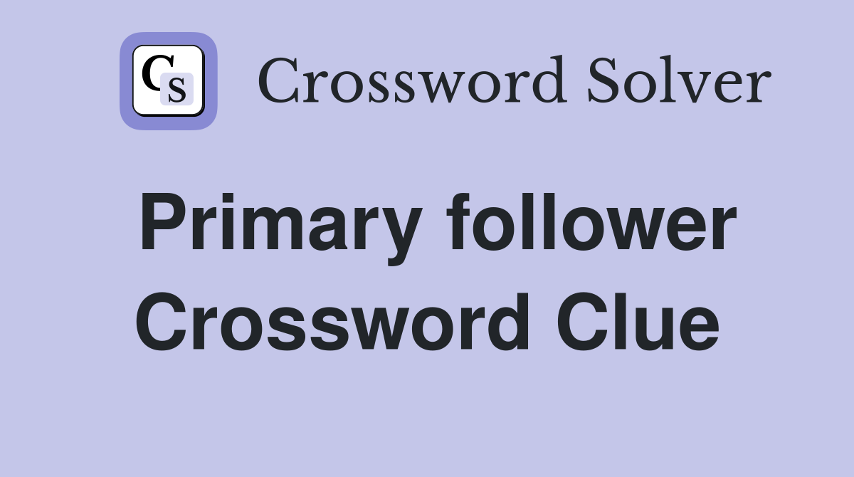 Primary follower Crossword Clue