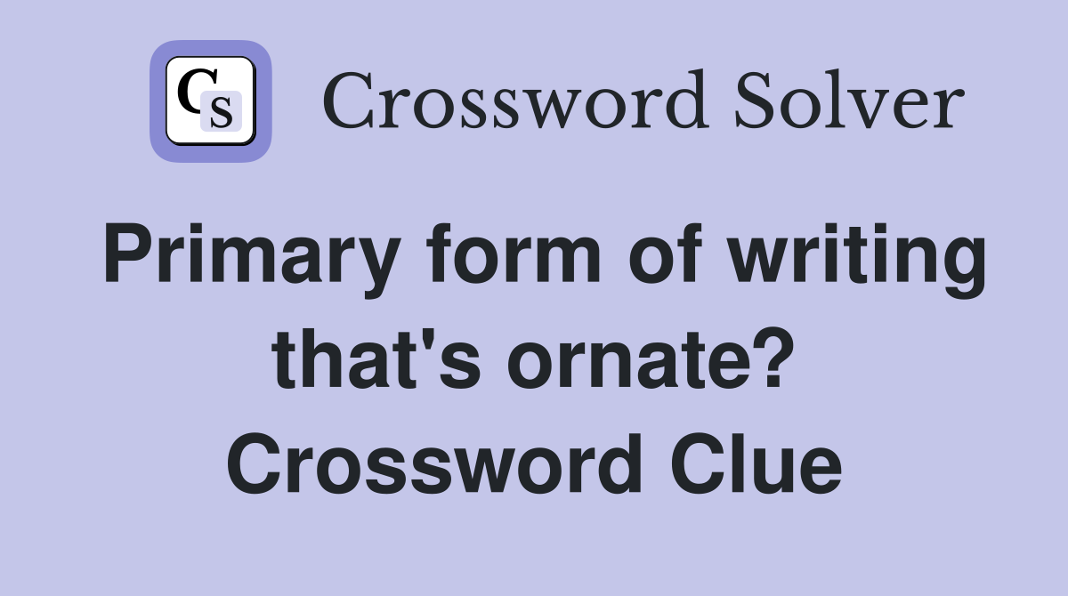 Primary form of writing that's ornate? Crossword Clue