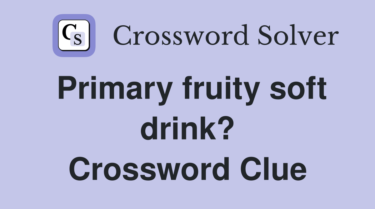 Primary fruity soft drink? Crossword Clue