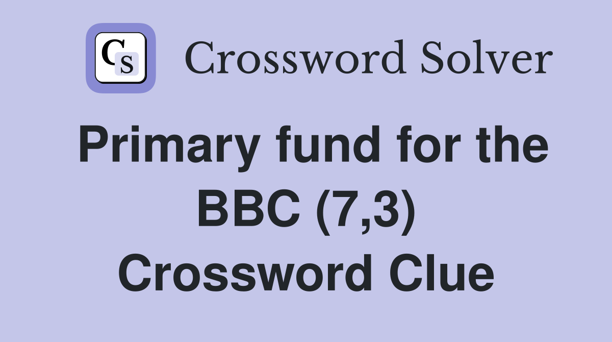 Primary fund for the BBC (7,3) Crossword Clue