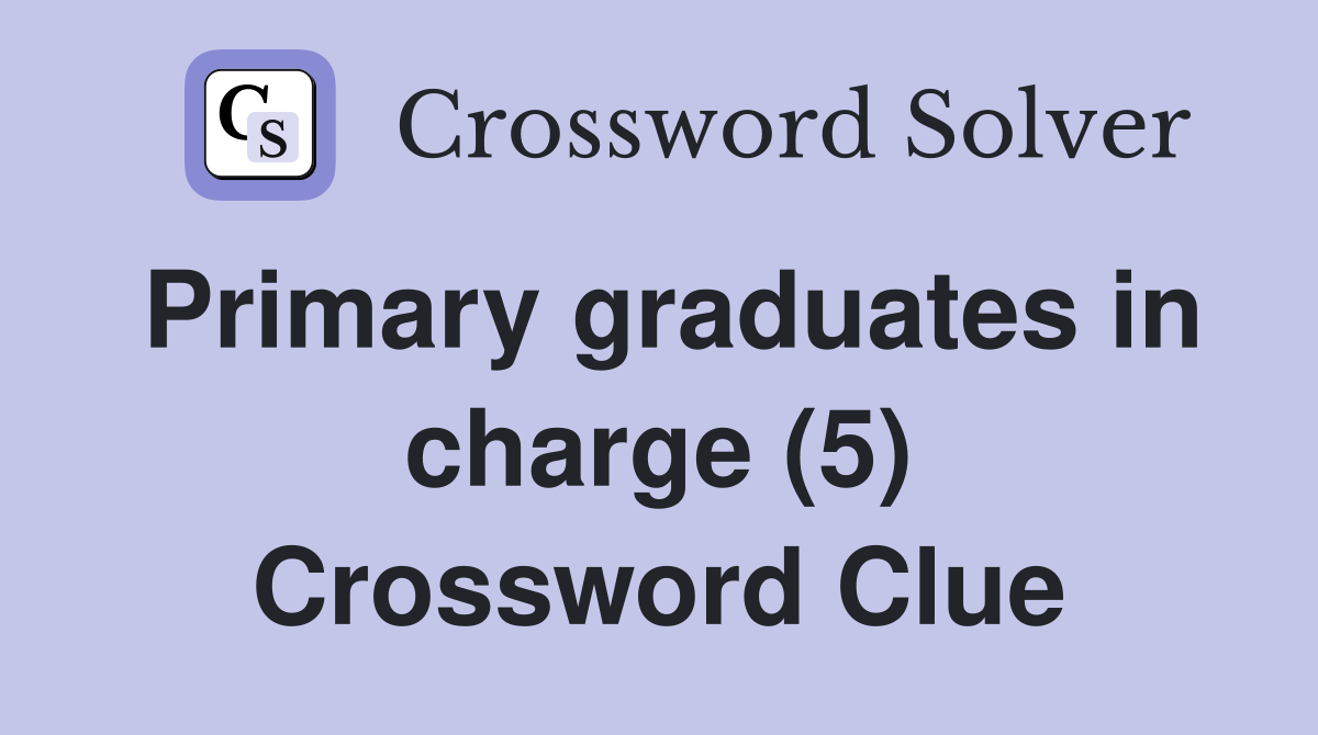 Primary graduates in charge (5) Crossword Clue