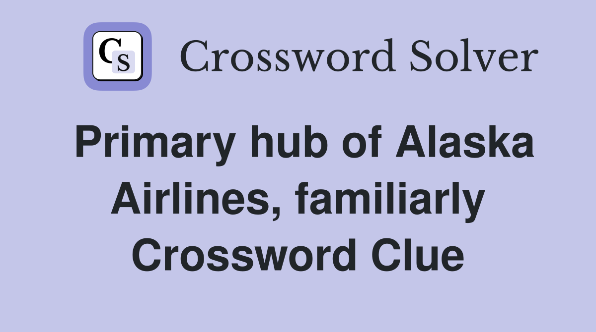 Primary hub of Alaska Airlines, familiarly Crossword Clue