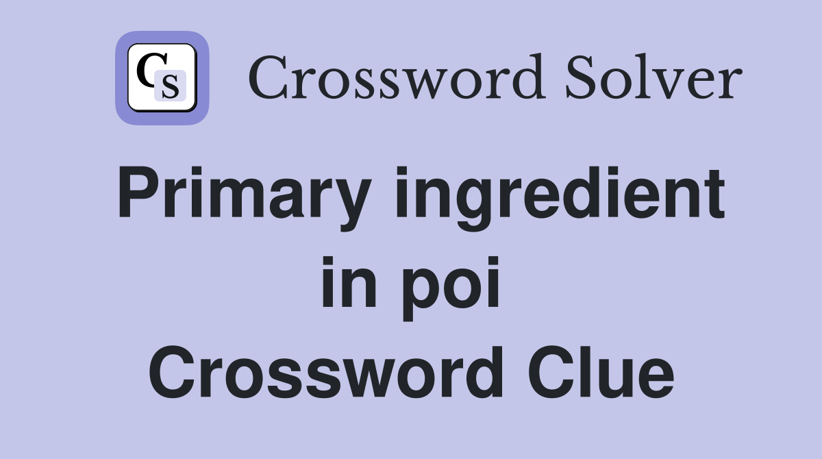 Primary ingredient in poi Crossword Clue
