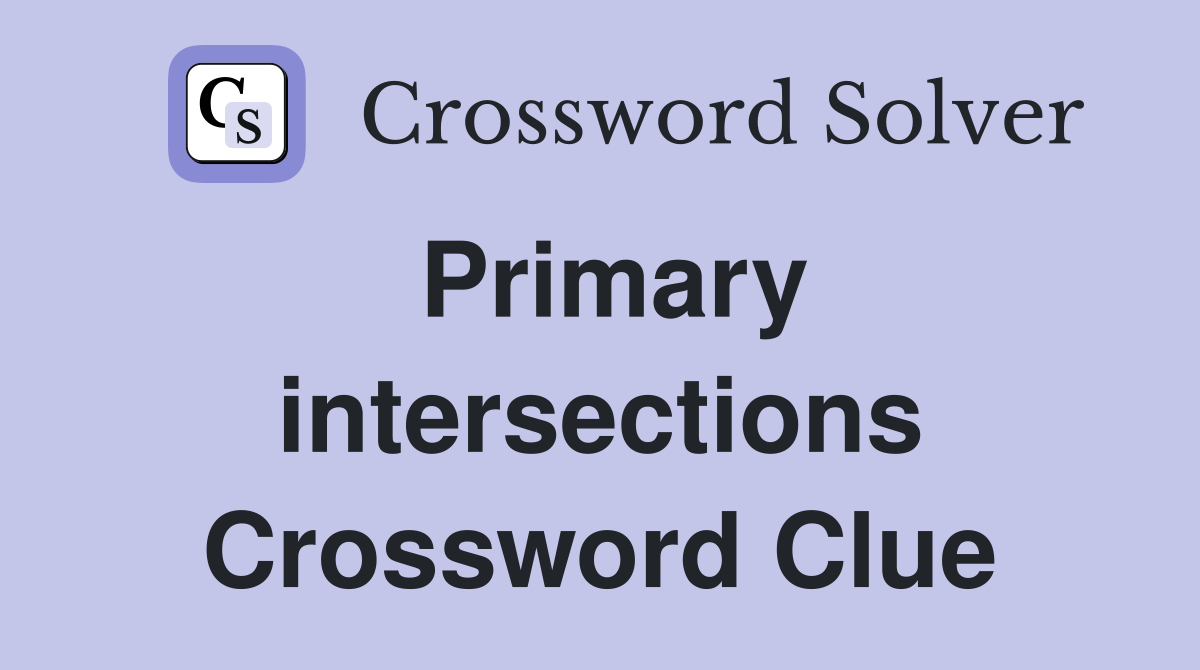 Primary intersections Crossword Clue