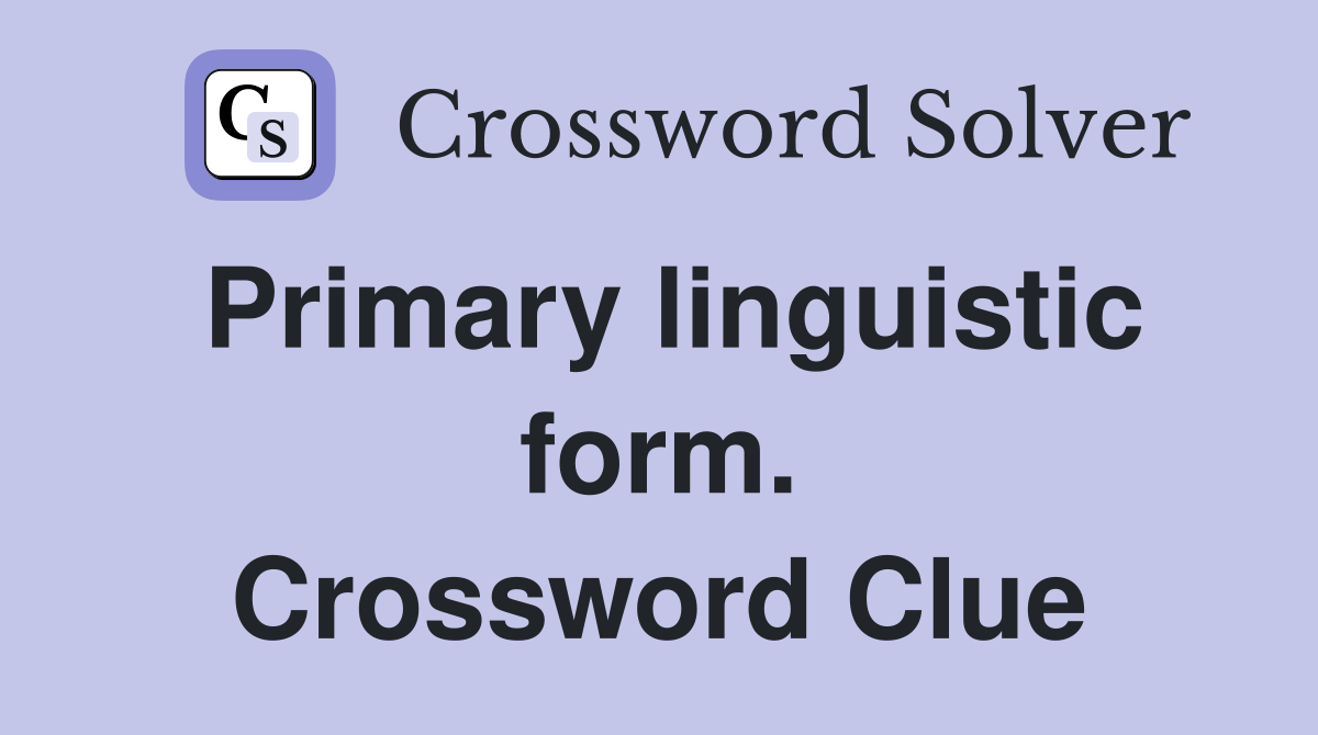Primary linguistic form. Crossword Clue