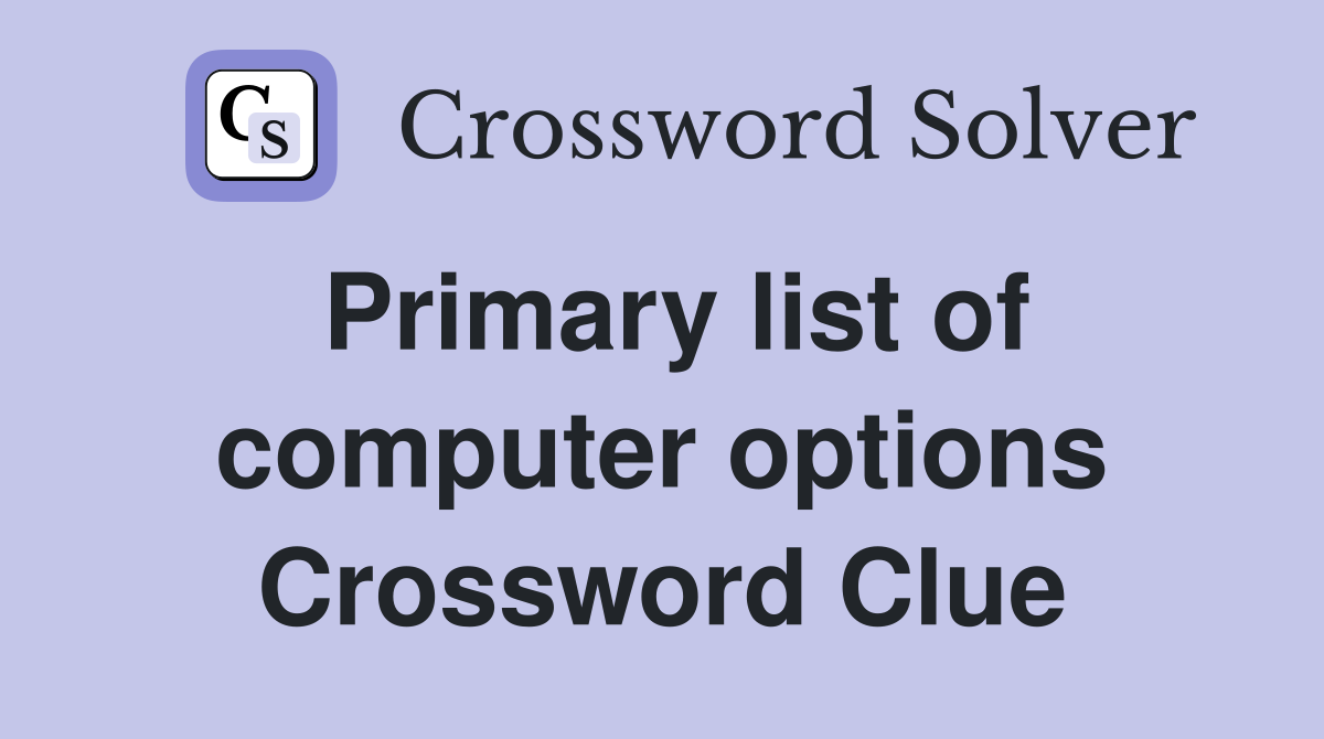 Primary list of computer options Crossword Clue