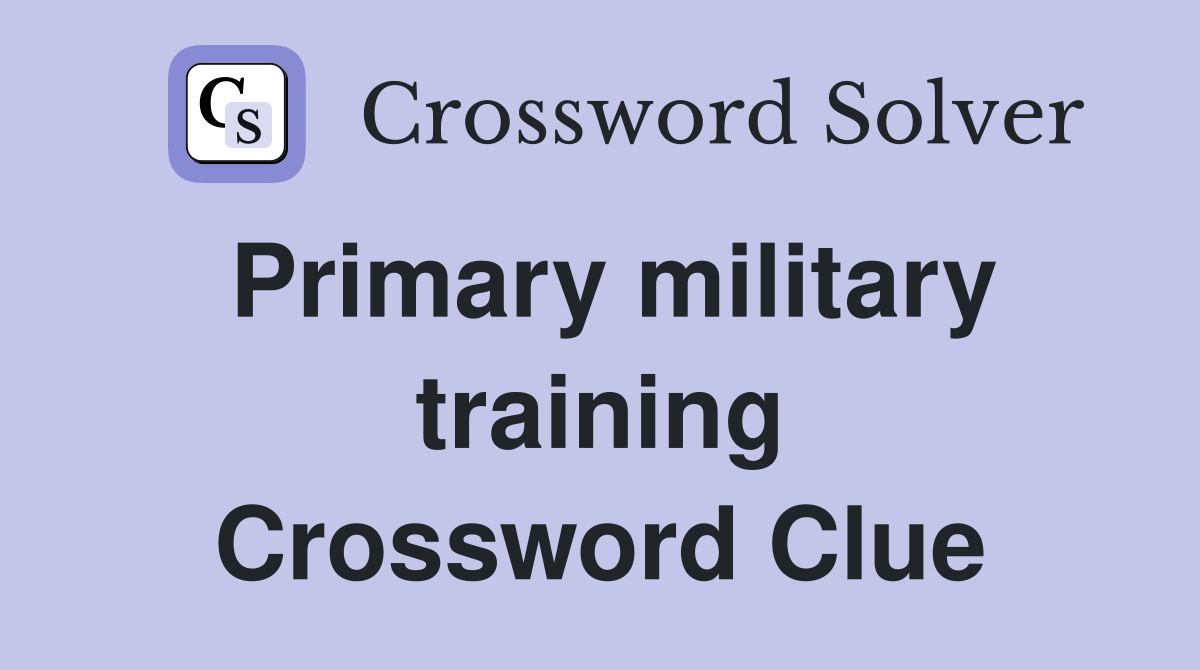 Primary military training Crossword Clue