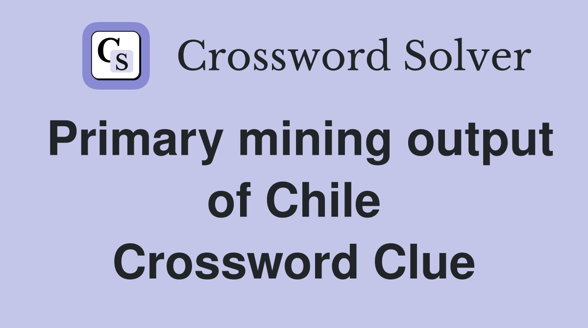 Primary mining output of Chile Crossword Clue