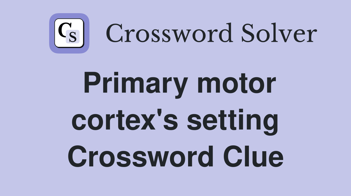 Primary motor cortex's setting Crossword Clue