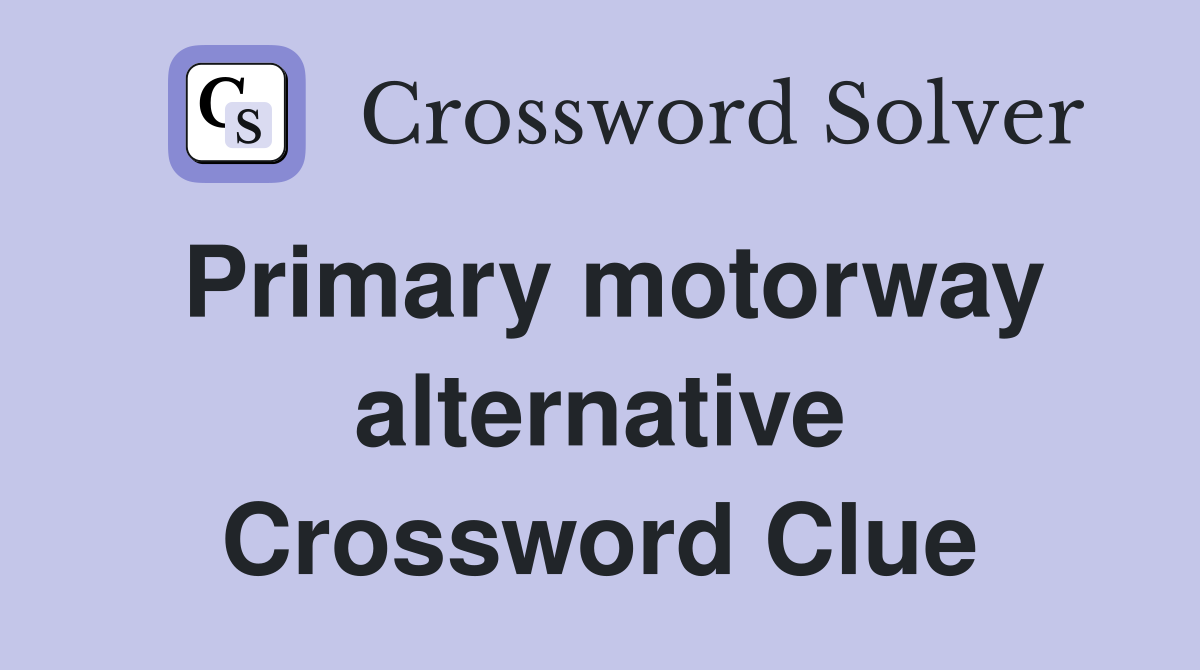 Primary motorway alternative Crossword Clue
