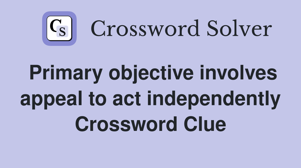 Primary objective involves appeal to act independently Crossword Clue