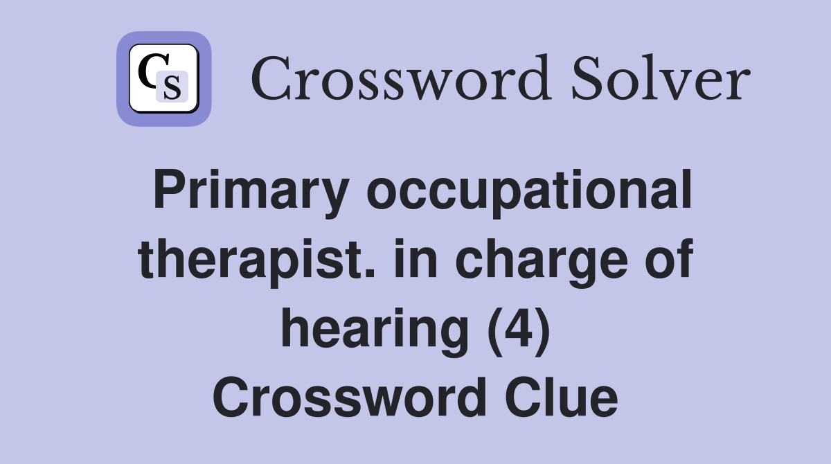 Primary occupational therapist. in charge of hearing (4) Crossword Clue