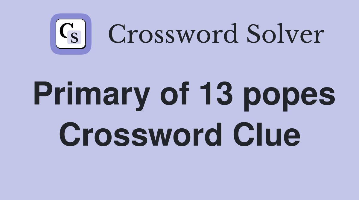 Primary of 13 popes Crossword Clue