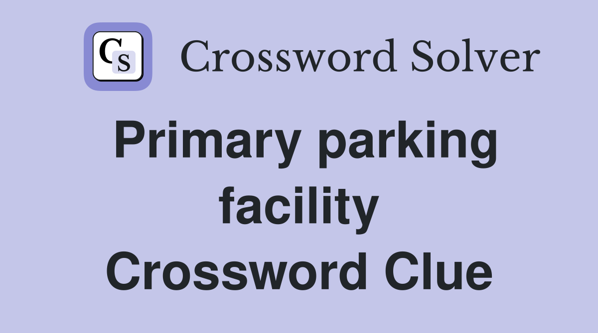 Primary parking facility Crossword Clue