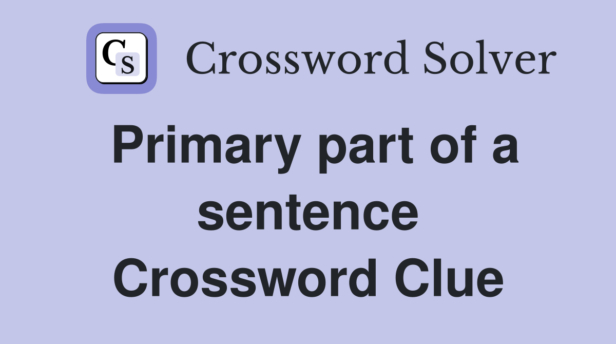 Primary part of a sentence Crossword Clue