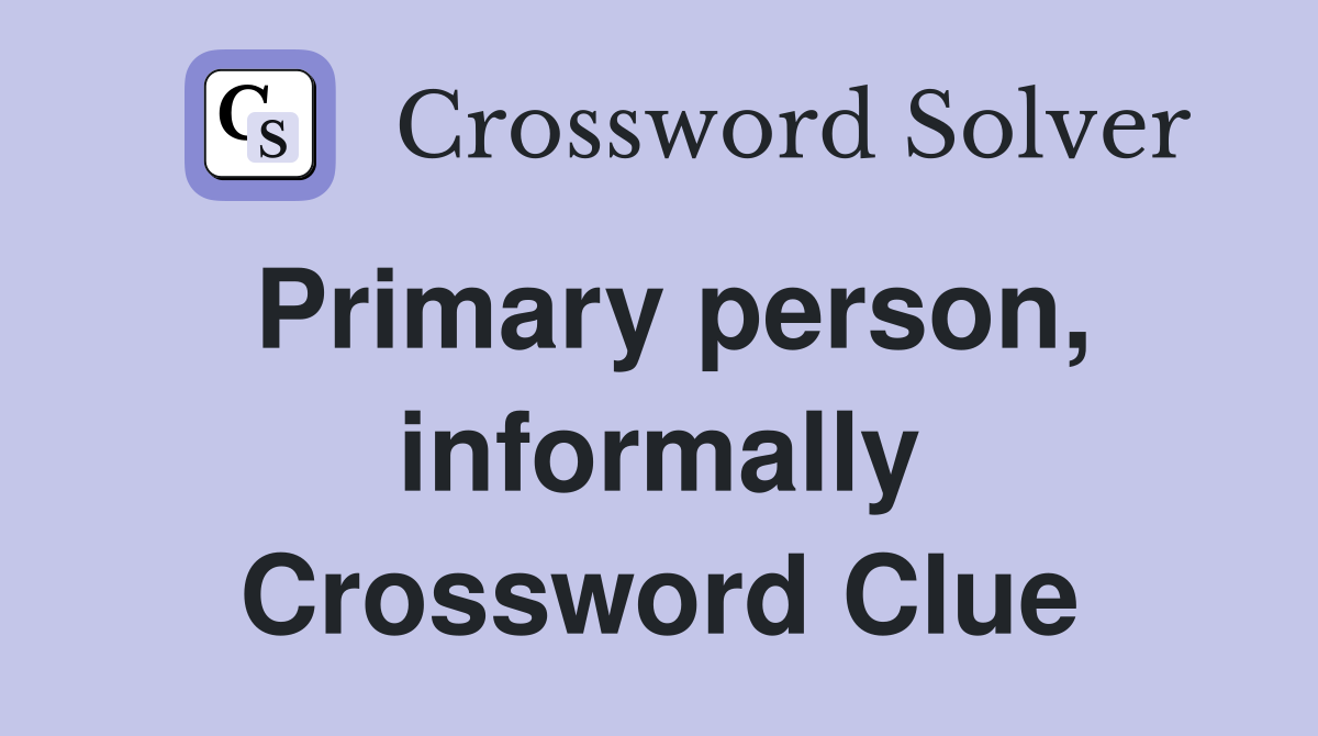Primary person, informally Crossword Clue