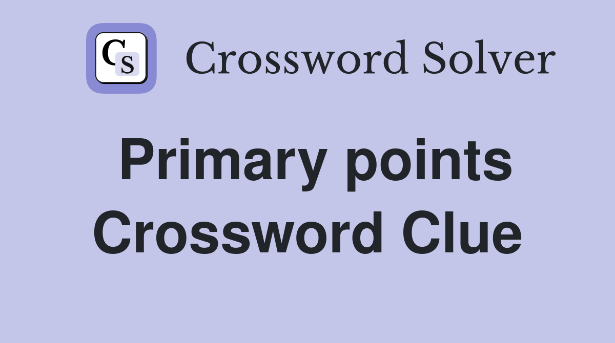 Primary points Crossword Clue