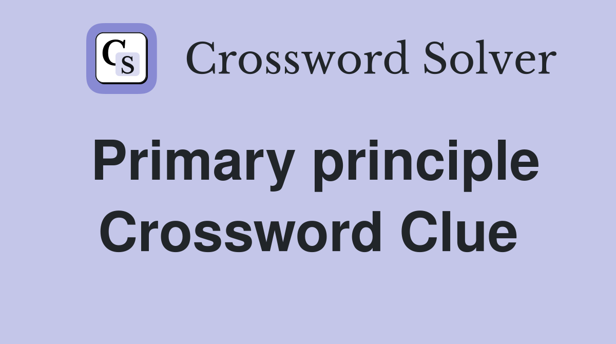 Primary principle Crossword Clue