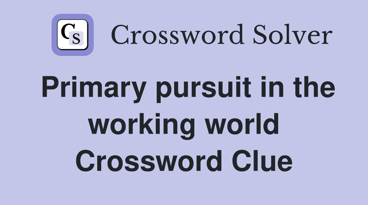 Primary pursuit in the working world Crossword Clue