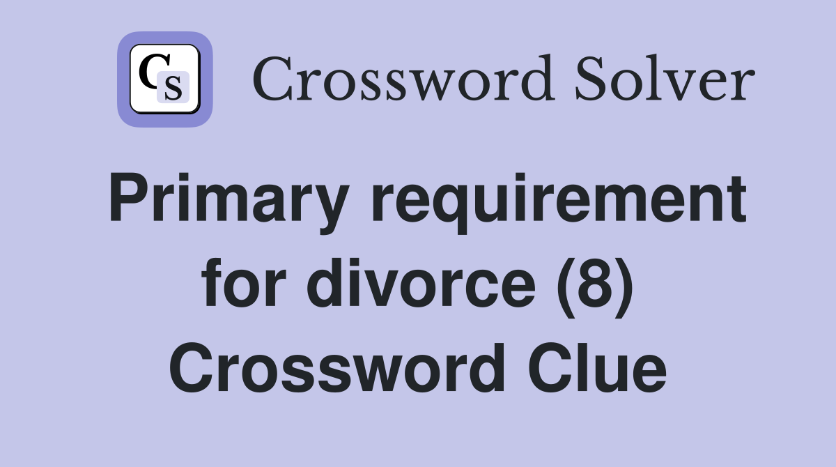 Primary requirement for divorce (8) Crossword Clue