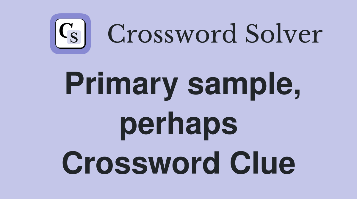 Primary sample, perhaps Crossword Clue