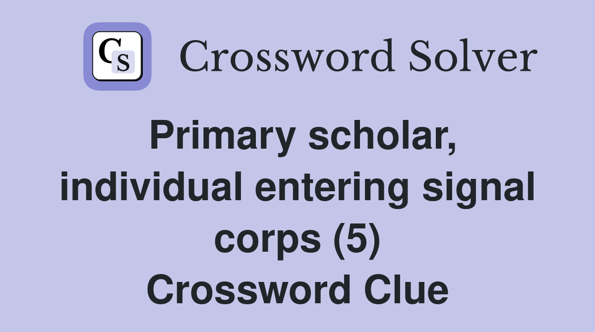 Primary scholar, individual entering signal corps (5) Crossword Clue