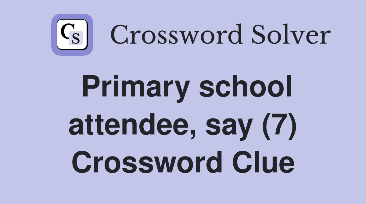 Primary school attendee, say (7) Crossword Clue
