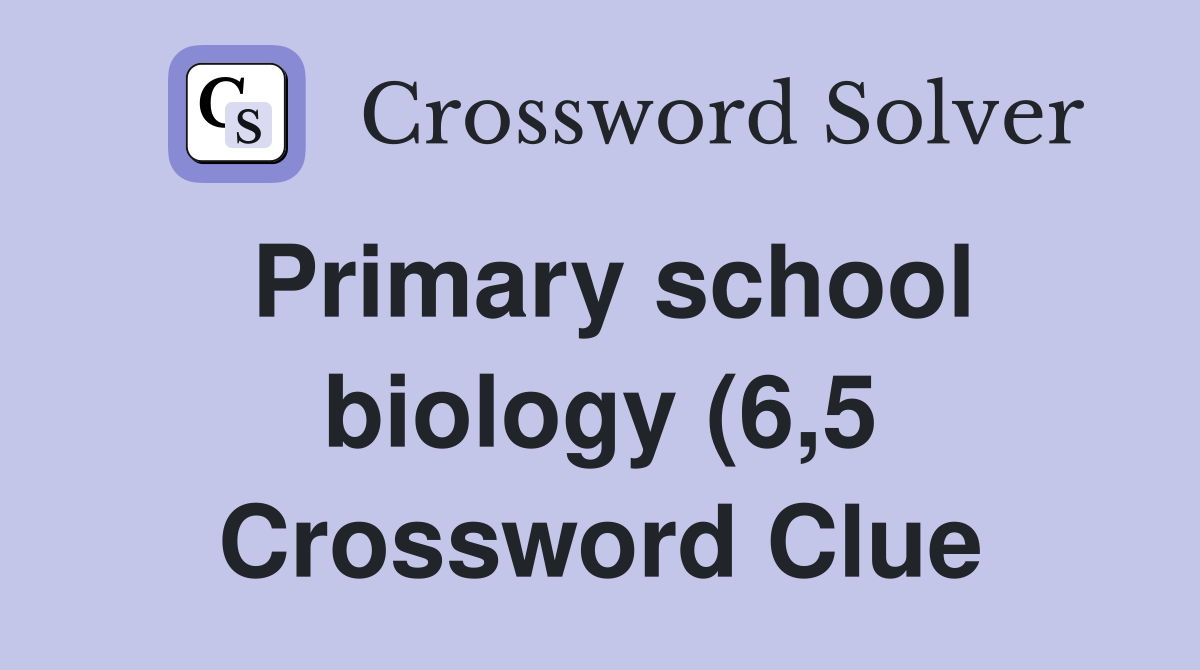 Primary school biology (6 5) Crossword Clue Answers Crossword Solver Primary school biology (6 5) Crossword Clue Answers Crossword Solver
